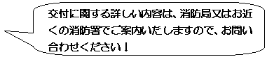 交付に関する詳しい内容は、消防局又はお近くの消防署でご案内いたしますので、お問い合わせください！